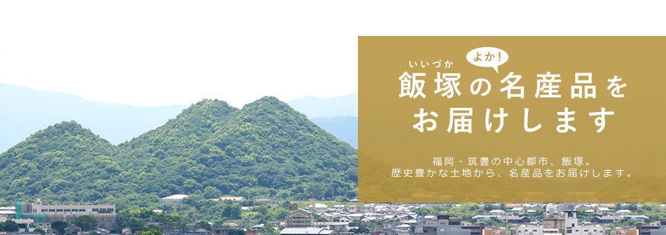 飯塚(いいづか)の「よか！」名産品をお届けします。福岡・筑豊の中心都市、飯塚市。歴史豊かな土地から、名産品をお届けします。