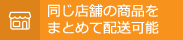 同じ店舗の商品をまとめて配送可能